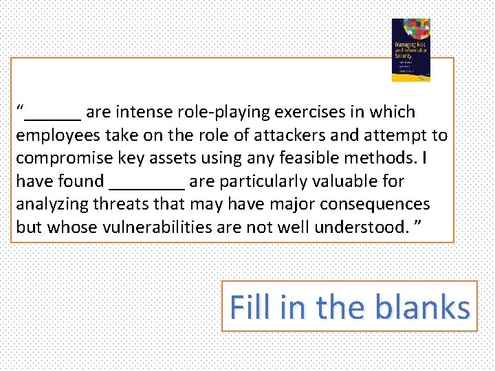 “______ are intense role-playing exercises in which employees take on the role of attackers