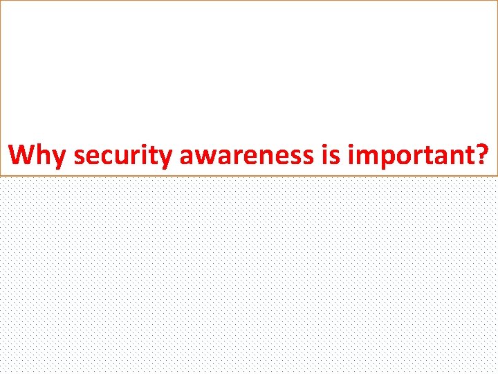 Why security awareness is important? 