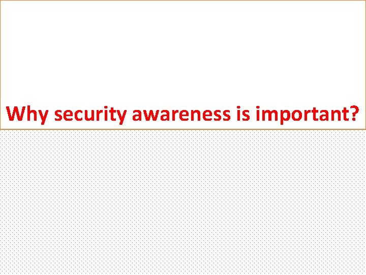 Why security awareness is important? 