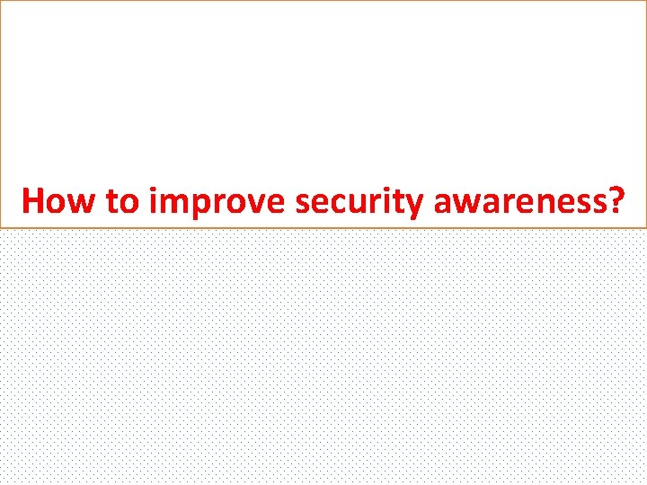 How to improve security awareness? 