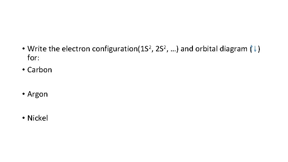  • Write the electron configuration(1 S 2, 2 S 2, …) and orbital