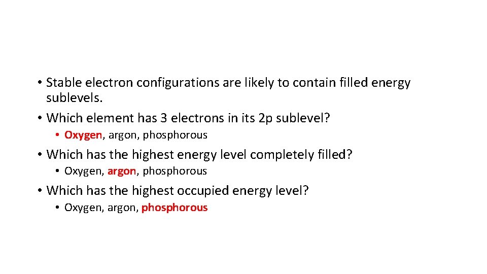  • Stable electron configurations are likely to contain filled energy sublevels. • Which