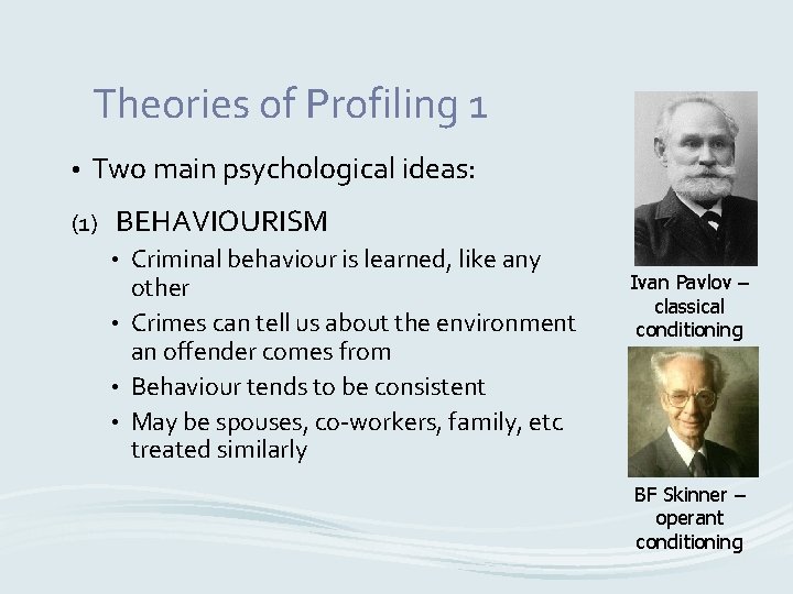 Theories of Profiling 1 • Two main psychological ideas: (1) BEHAVIOURISM Criminal behaviour is
