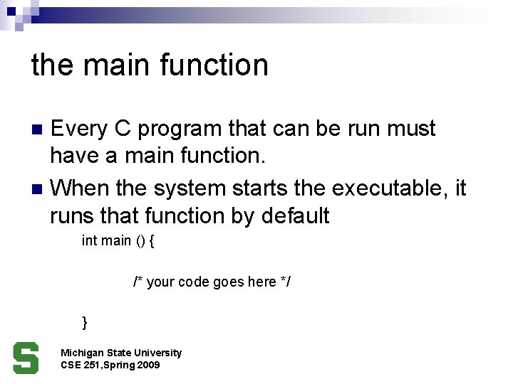 the main function Every C program that can be run must have a main