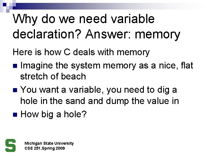 Why do we need variable declaration? Answer: memory Here is how C deals with