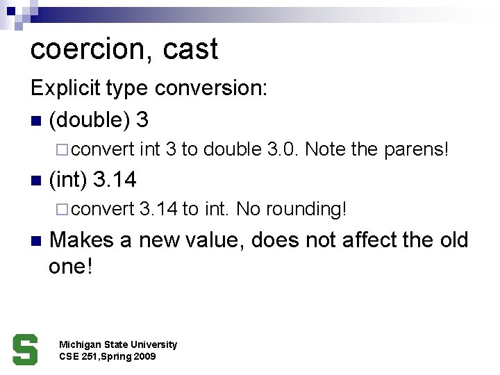 coercion, cast Explicit type conversion: n (double) 3 ¨ convert n (int) 3. 14