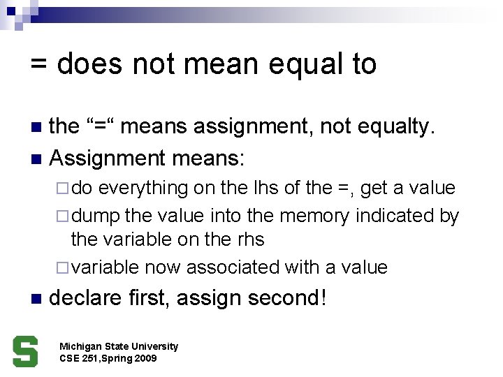 = does not mean equal to the “=“ means assignment, not equalty. n Assignment