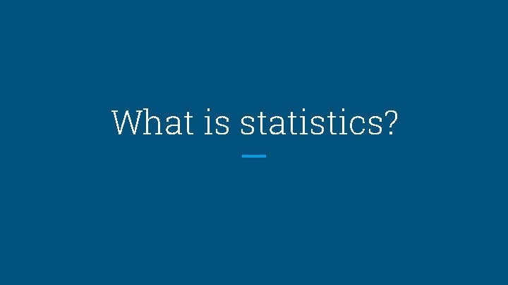 What is statistics? 
