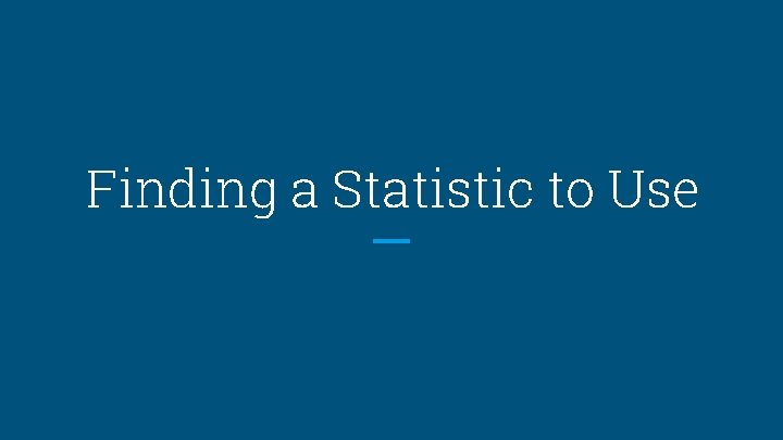 Finding a Statistic to Use 