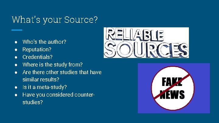 What’s your Source? Who’s the author? Reputation? Credentials? Where is the study from? Are