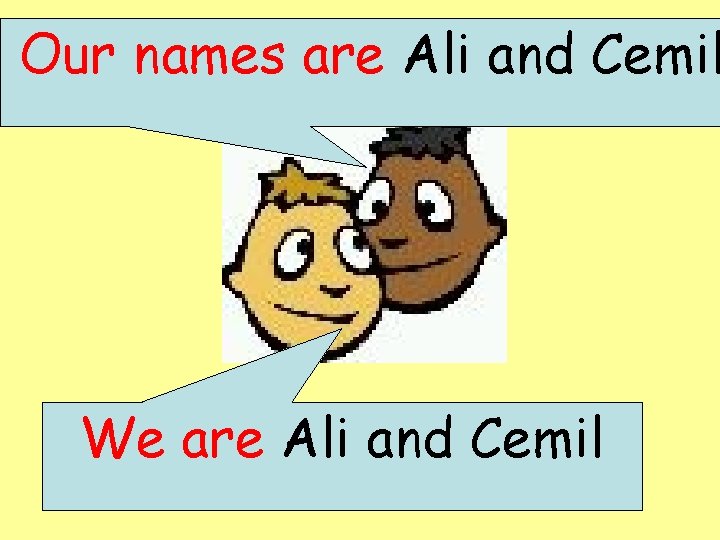 Our names are Ali and Cemil We are Ali and Cemil 