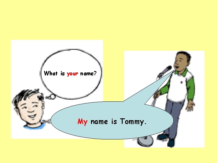 What is your name? My name is Tommy. 