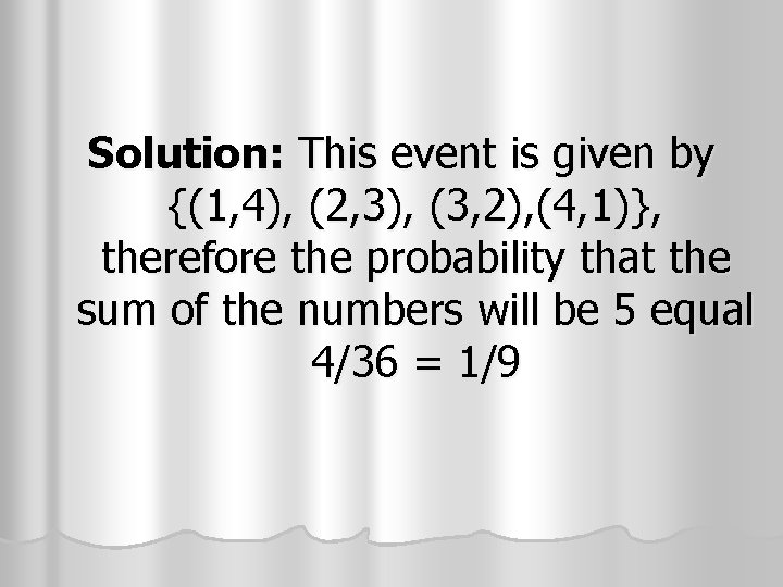 Solution: This event is given by {(1, 4), (2, 3), (3, 2), (4, 1)}, Solution: This event is given by {(1, 4), (2, 3), (3, 2), (4, 1)},