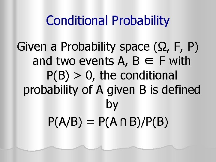 Conditional Probability Given a Probability space (Ω, F, P) and two events A, B Conditional Probability Given a Probability space (Ω, F, P) and two events A, B