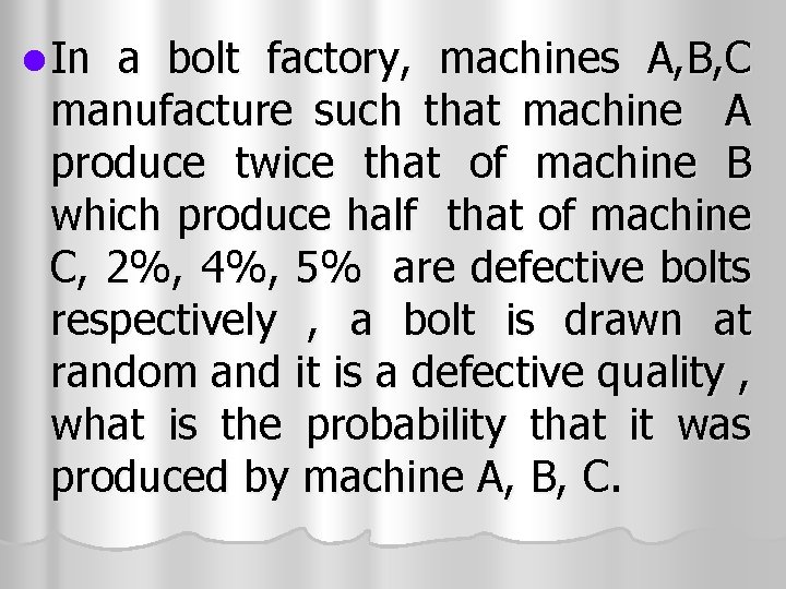 l In a bolt factory, machines A, B, C manufacture such that machine A l In a bolt factory, machines A, B, C manufacture such that machine A