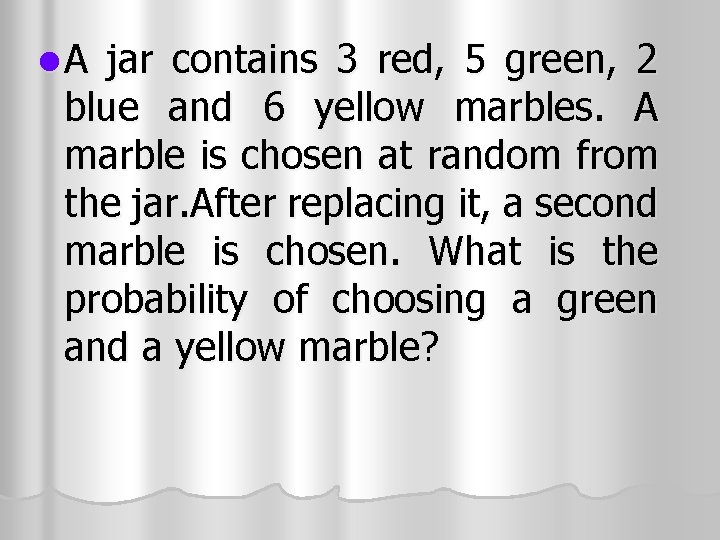 l A jar contains 3 red, 5 green, 2 blue and 6 yellow marbles. l A jar contains 3 red, 5 green, 2 blue and 6 yellow marbles.