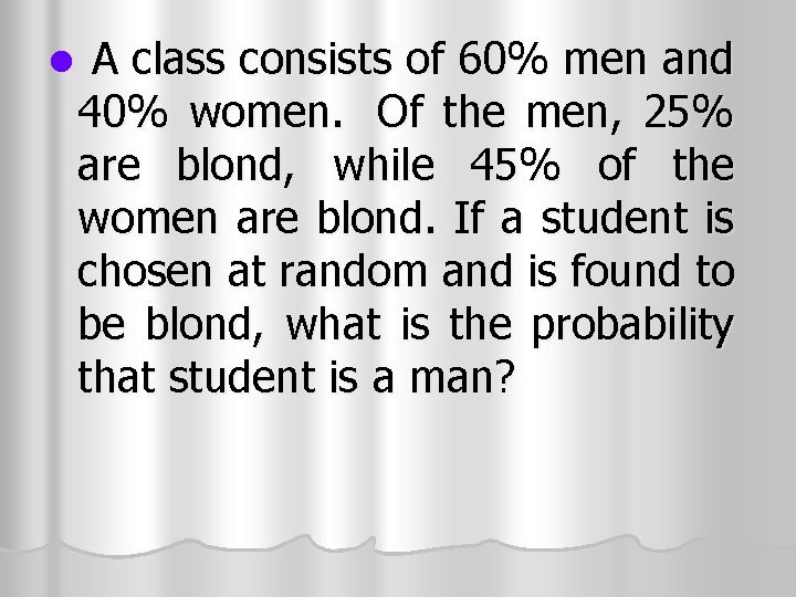 l A class consists of 60% men and 40% women. Of the men, 25% l A class consists of 60% men and 40% women. Of the men, 25%