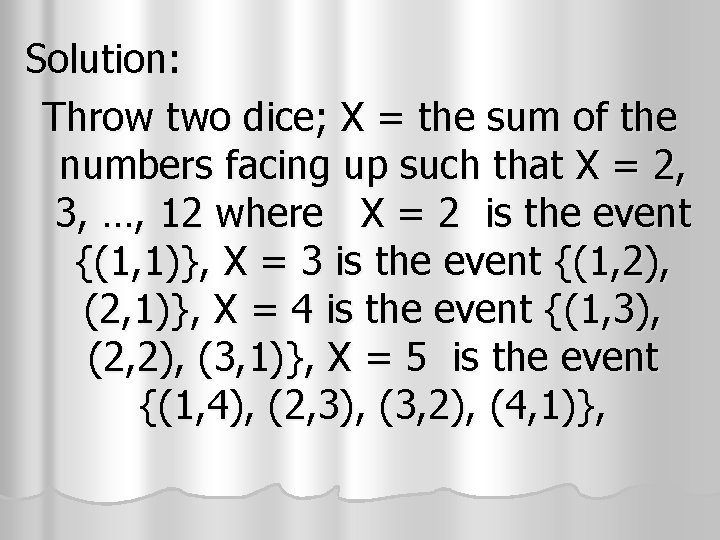 Solution: Throw two dice; X = the sum of the numbers facing up such Solution: Throw two dice; X = the sum of the numbers facing up such