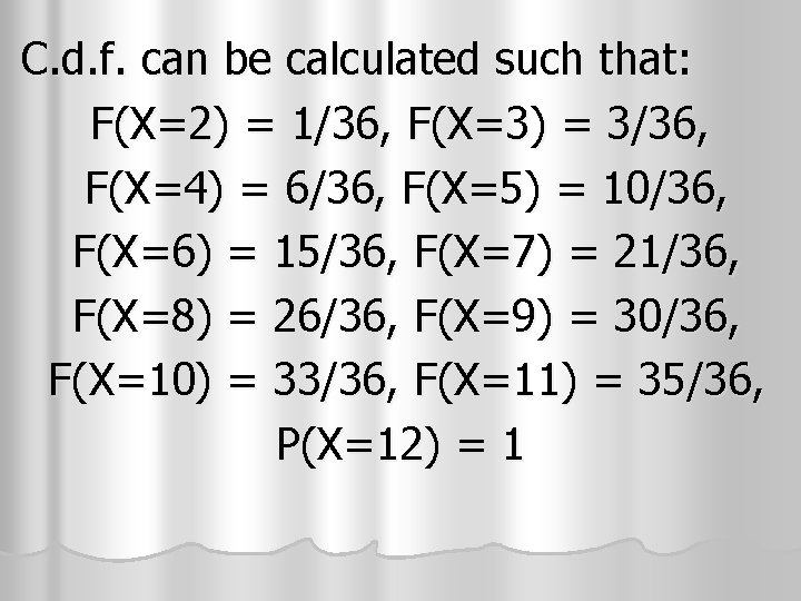 C. d. f. can be calculated such that: F(X=2) = 1/36, F(X=3) = 3/36, C. d. f. can be calculated such that: F(X=2) = 1/36, F(X=3) = 3/36,