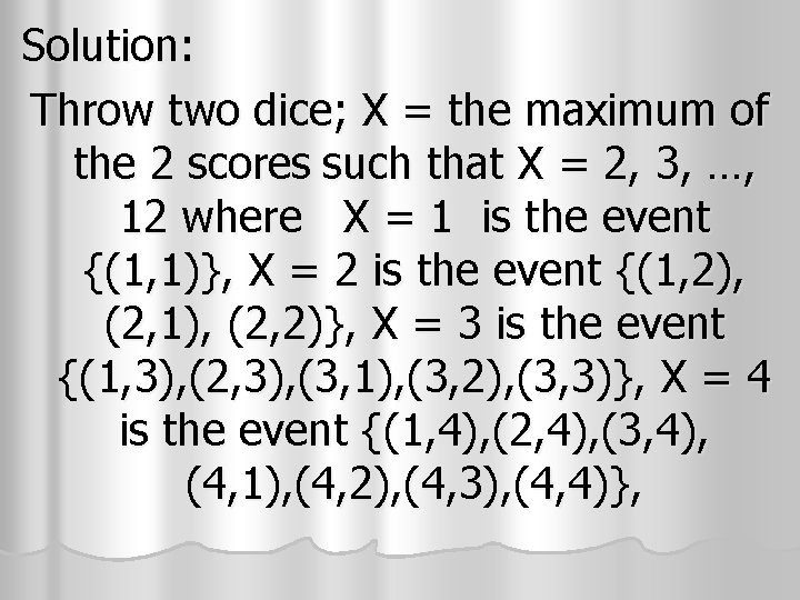 Solution: Throw two dice; X = the maximum of the 2 scores such that Solution: Throw two dice; X = the maximum of the 2 scores such that