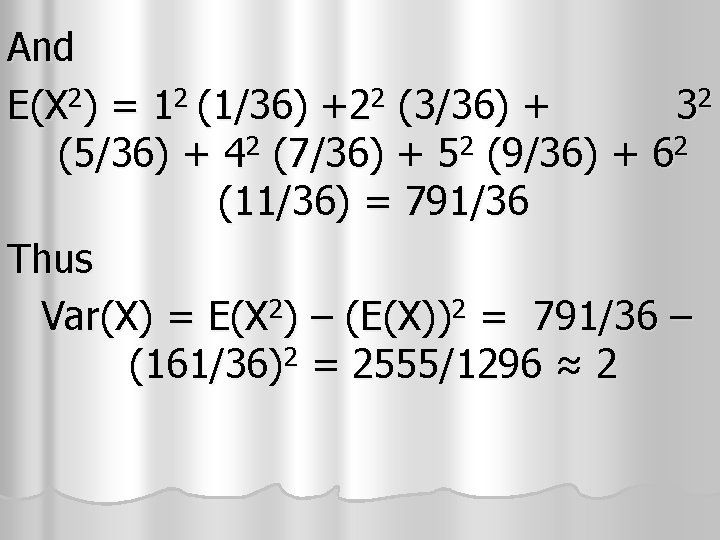 And E(X 2) = 12 (1/36) +22 (3/36) + 32 (5/36) + 42 (7/36) And E(X 2) = 12 (1/36) +22 (3/36) + 32 (5/36) + 42 (7/36)
