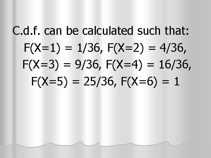 C. d. f. can be calculated such that: F(X=1) = 1/36, F(X=2) = 4/36, C. d. f. can be calculated such that: F(X=1) = 1/36, F(X=2) = 4/36,