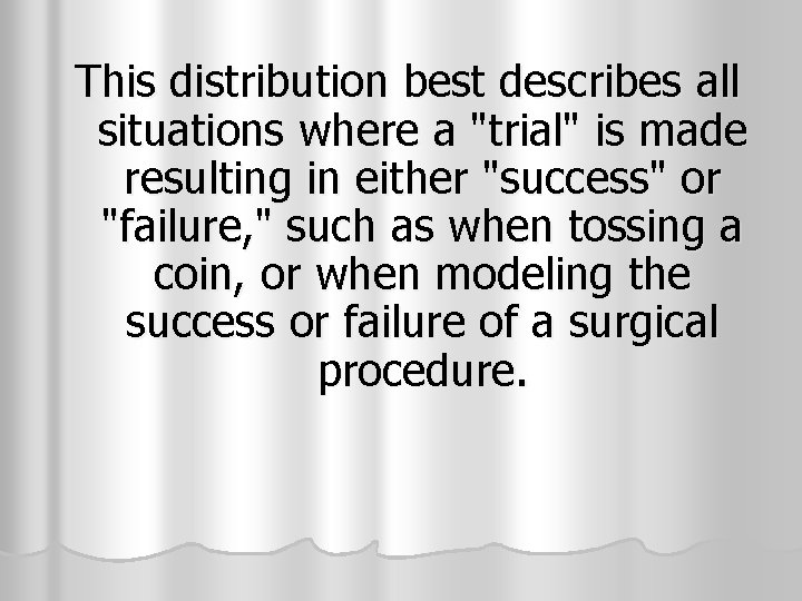 This distribution best describes all situations where a "trial" is made resulting in either This distribution best describes all situations where a "trial" is made resulting in either