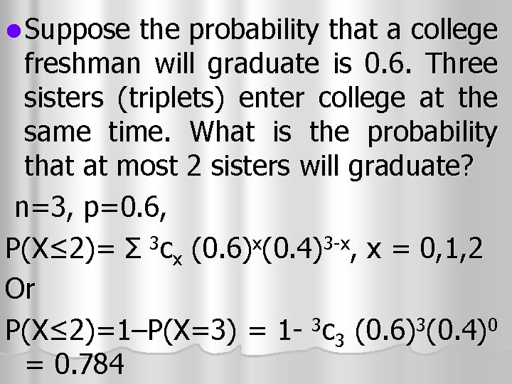 l Suppose the probability that a college freshman will graduate is 0. 6. Three l Suppose the probability that a college freshman will graduate is 0. 6. Three