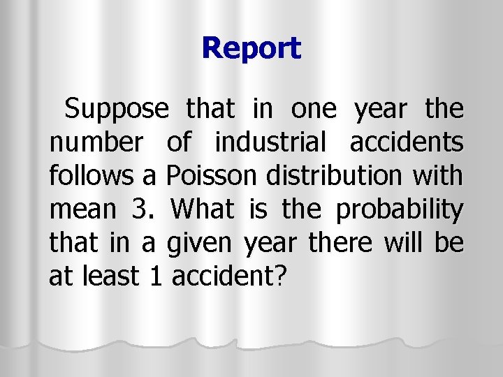 Report Suppose that in one year the number of industrial accidents follows a Poisson Report Suppose that in one year the number of industrial accidents follows a Poisson