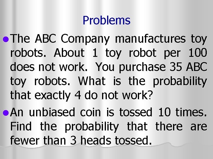 Problems l The ABC Company manufactures toy robots. About 1 toy robot per 100 Problems l The ABC Company manufactures toy robots. About 1 toy robot per 100