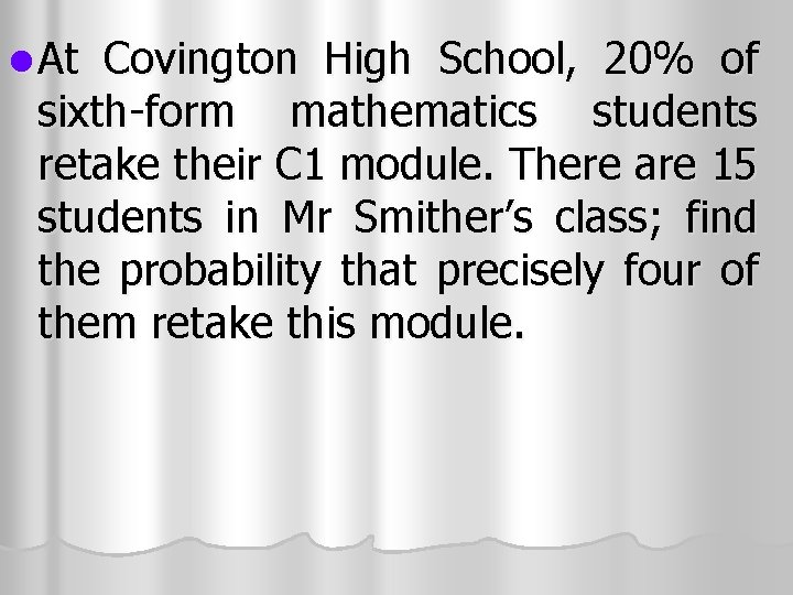 l At Covington High School, 20% of sixth-form mathematics students retake their C 1 l At Covington High School, 20% of sixth-form mathematics students retake their C 1