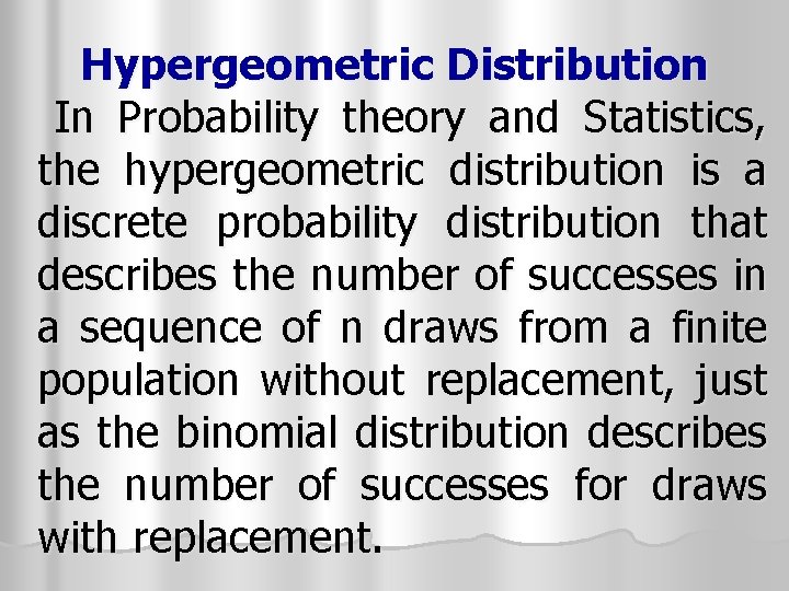 Hypergeometric Distribution In Probability theory and Statistics, the hypergeometric distribution is a discrete probability Hypergeometric Distribution In Probability theory and Statistics, the hypergeometric distribution is a discrete probability