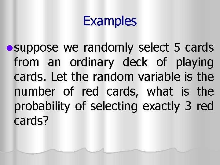 Examples l suppose we randomly select 5 cards from an ordinary deck of playing Examples l suppose we randomly select 5 cards from an ordinary deck of playing