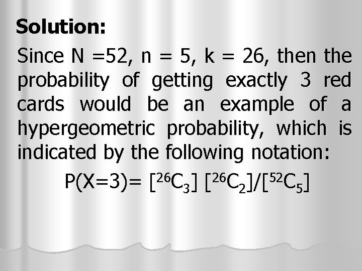 Solution: Since N =52, n = 5, k = 26, then the probability of Solution: Since N =52, n = 5, k = 26, then the probability of