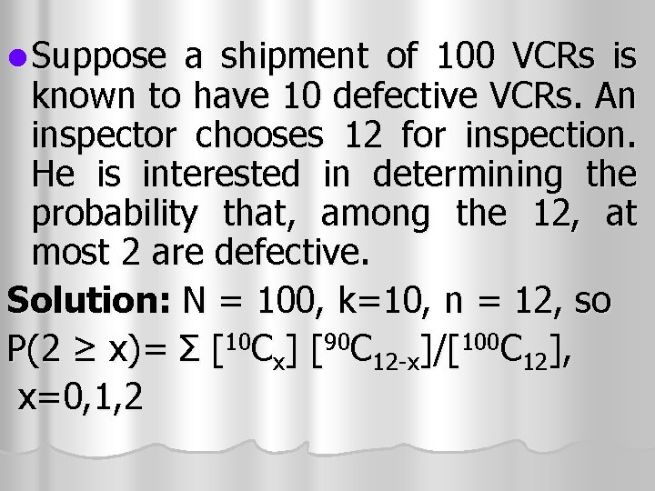 l Suppose a shipment of 100 VCRs is known to have 10 defective VCRs. l Suppose a shipment of 100 VCRs is known to have 10 defective VCRs.