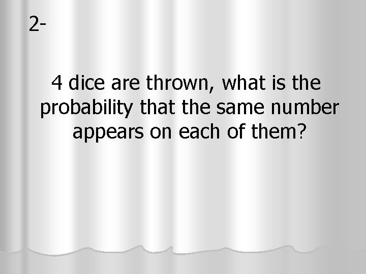 2 4 dice are thrown, what is the probability that the same number 2 4 dice are thrown, what is the probability that the same number