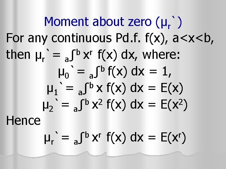 Moment about zero (μr`) For any continuous Pd. f. f(x), a<x<b, then μr`= aʃb Moment about zero (μr`) For any continuous Pd. f. f(x), a<x<b, then μr`= aʃb