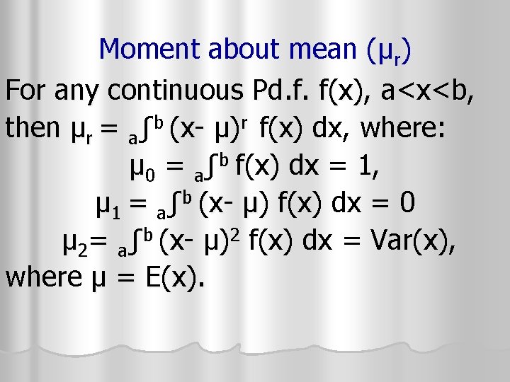 Moment about mean (μr) For any continuous Pd. f. f(x), a<x<b, then μr = Moment about mean (μr) For any continuous Pd. f. f(x), a<x<b, then μr =