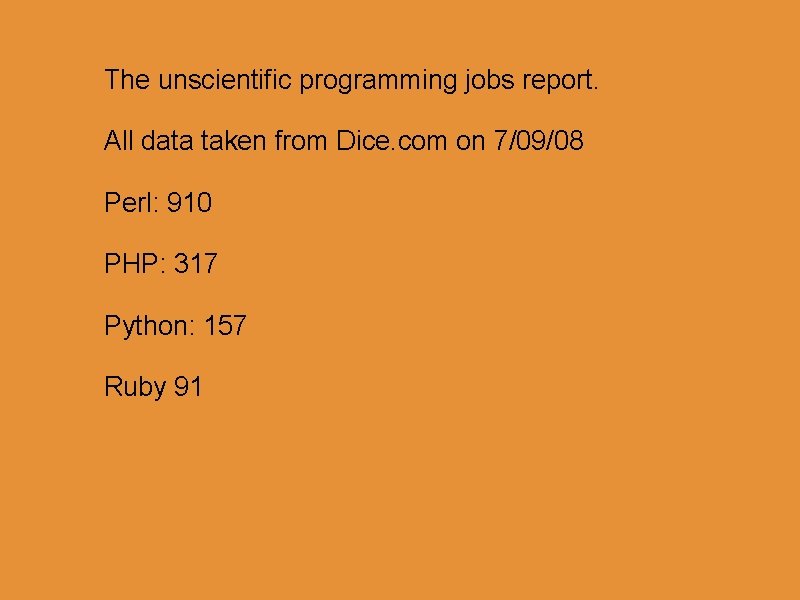 The unscientific programming jobs report. All data taken from Dice. com on 7/09/08 Perl: