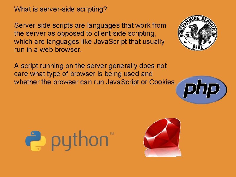 What is server-side scripting? Server-side scripts are languages that work from the server as