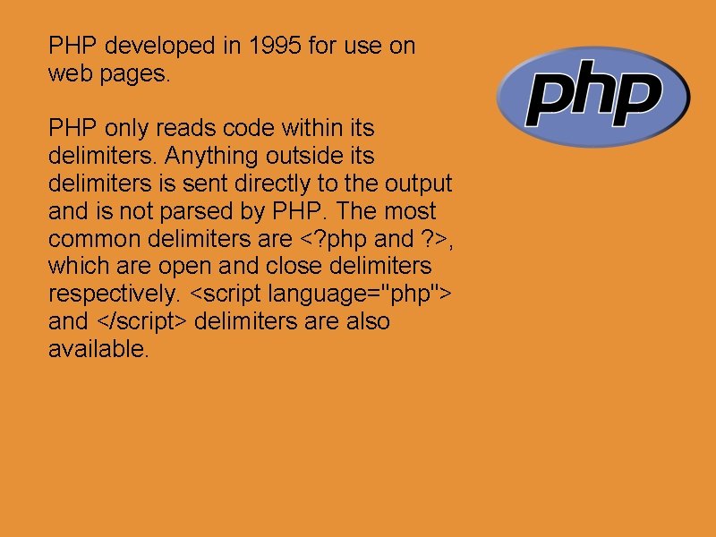 PHP developed in 1995 for use on web pages. PHP only reads code within