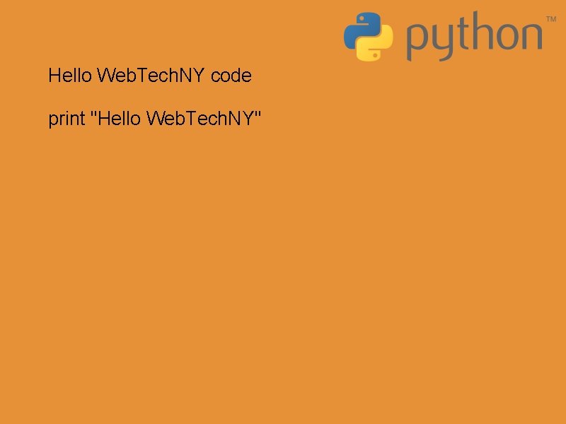 Hello Web. Tech. NY code print "Hello Web. Tech. NY" 