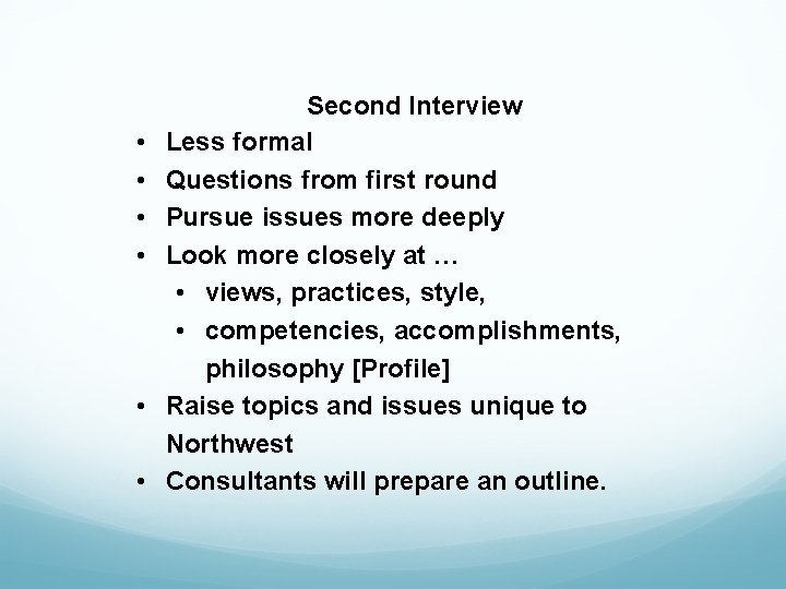  • • • Second Interview Less formal Questions from first round Pursue issues