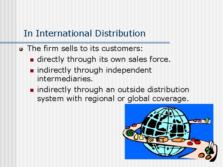 In International Distribution The firm sells to its customers: n directly through its own