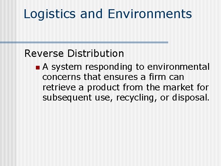 Logistics and Environments Reverse Distribution n A system responding to environmental concerns that ensures