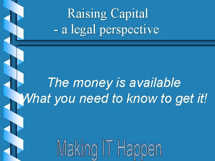 Raising Capital - a legal perspective The money is available What you need to