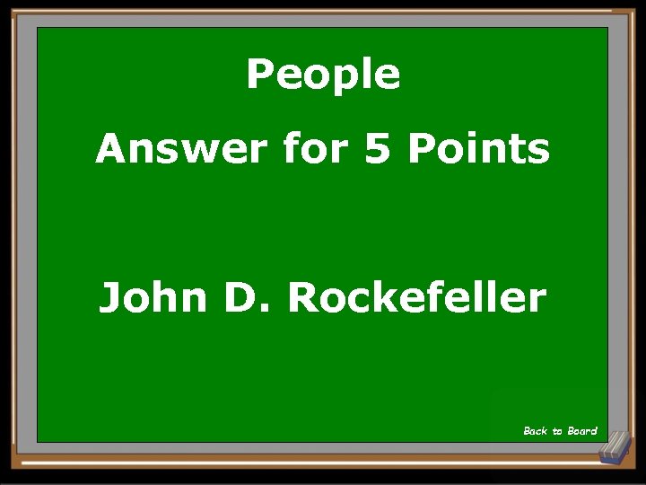 People Answer for 5 Points John D. Rockefeller Back to Board 