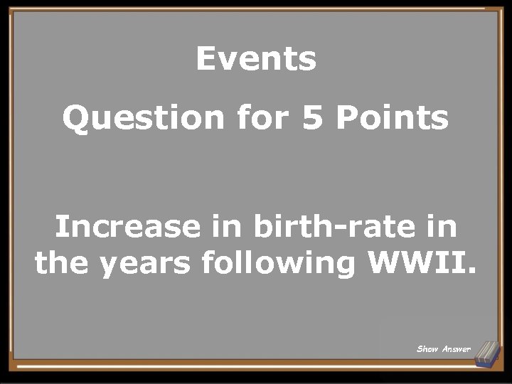 Events Question for 5 Points Increase in birth-rate in the years following WWII. Show