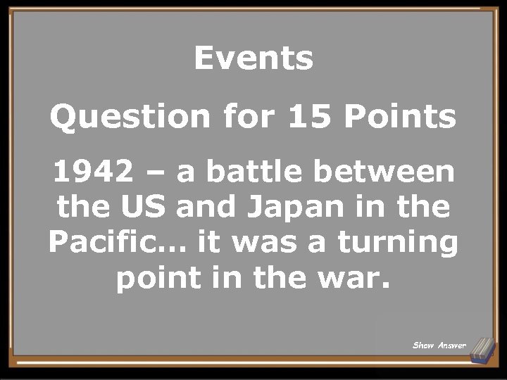 Events Question for 15 Points 1942 – a battle between the US and Japan