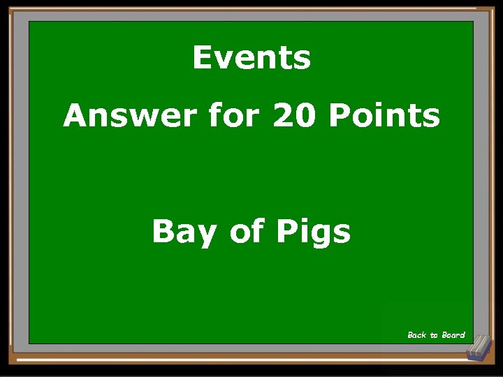 Events Answer for 20 Points Bay of Pigs Back to Board 